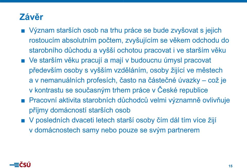 nemanuálních profesích, často na částečné č úvazky což je v kontrastu se současným trhem práce v České republice Pracovní aktivita starobních důchodců velmi