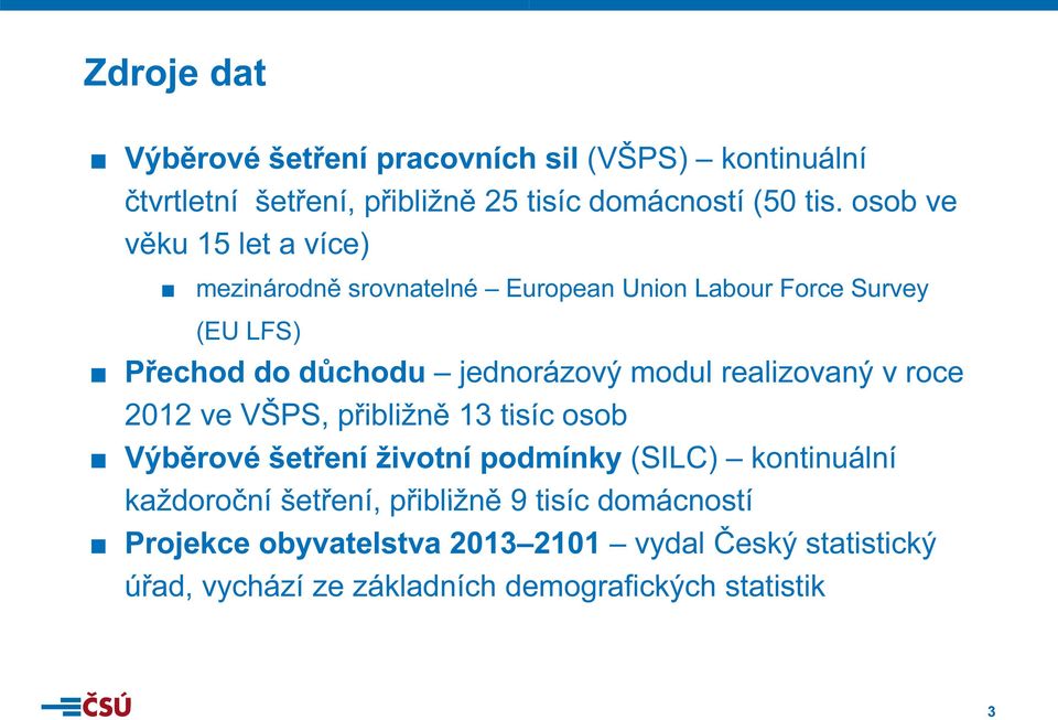 modul realizovaný v roce 2012 ve VŠPS, přibližně 13 tis síc osob Výběrové šetření životní podmínky (SILC) kontinuální každoroční