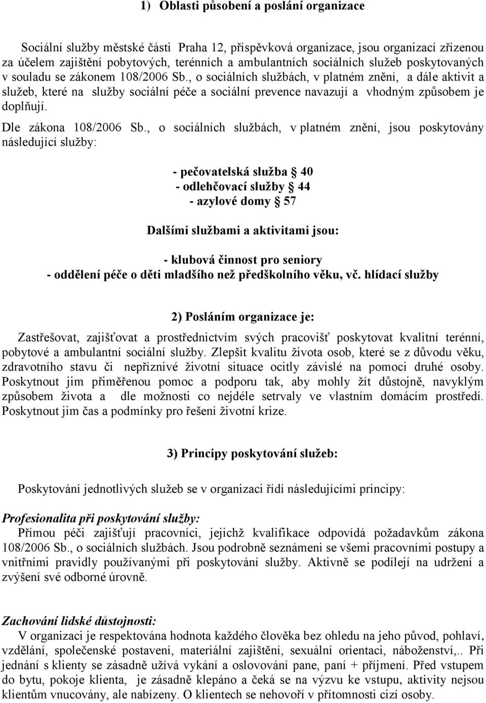 , o sociálních službách, v platném znění, a dále aktivit a služeb, které na služby sociální péče a sociální prevence navazují a vhodným způsobem je doplňují. Dle zákona 108/2006 Sb.