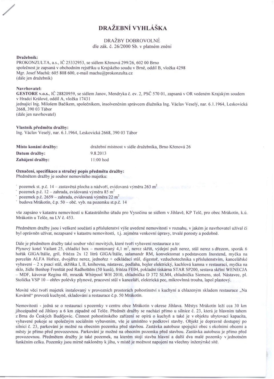 cz (dále jen dražebník) Navrhovatel: GESTORE v.o.s., IČ 28820959, se sídlem Janov, Mendryka č. ev.