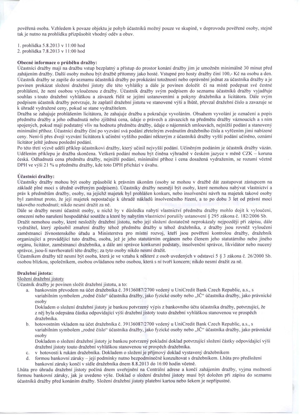 2013 v I I:00 hod Obecné informace o průběhu dražby: Účastníci dražby mají na dražbu vstup bezplatný a přístup do prostor konání dražby jim je umožněn minimálně 30 minut před zahájením dražby.
