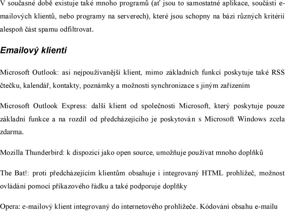 Emailový klienti Microsoft Outlook: asi nejpoužívanější klient, mimo základních funkcí poskytuje také RSS čtečku, kalendář, kontakty, poznámky a možnosti synchronizace s jiným zařízením Microsoft