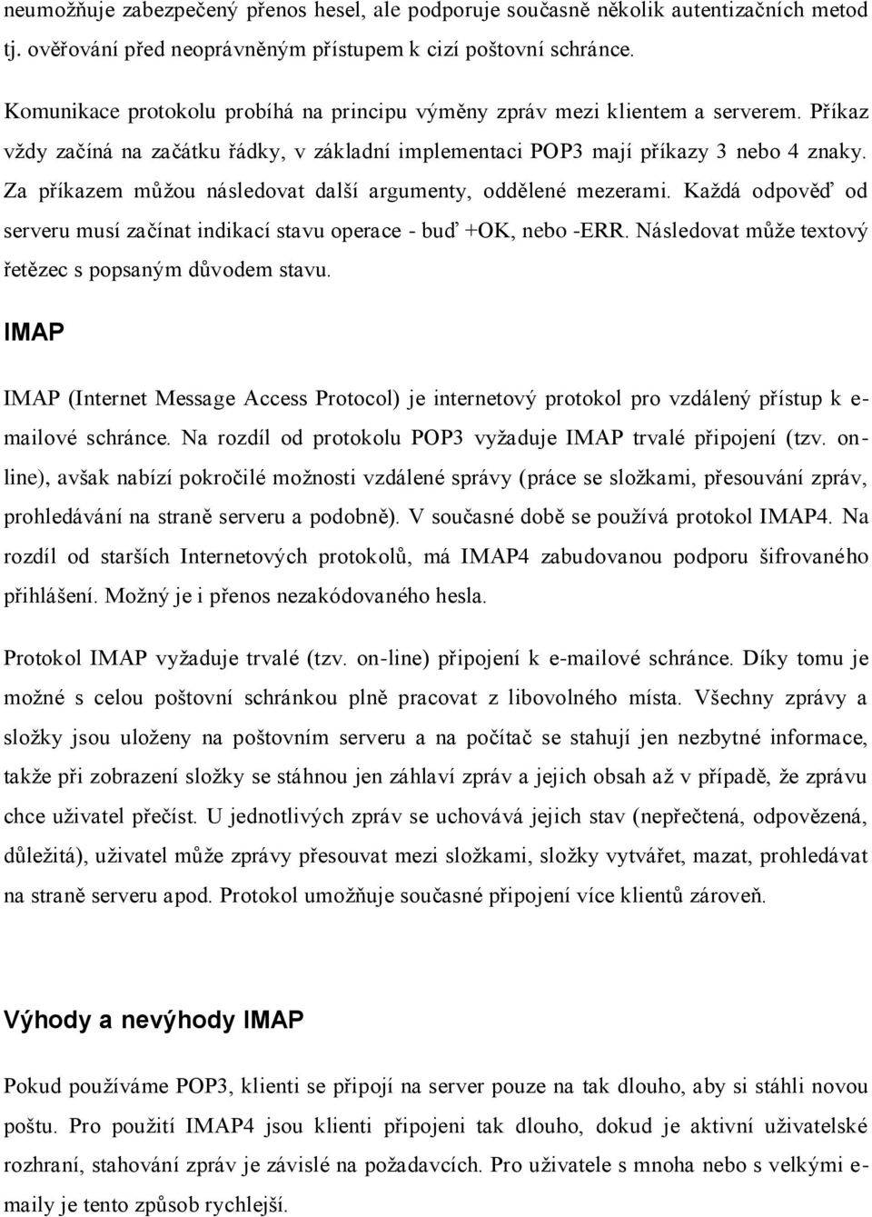 Za příkazem můžou následovat další argumenty, oddělené mezerami. Každá odpověď od serveru musí začínat indikací stavu operace - buď +OK, nebo -ERR.