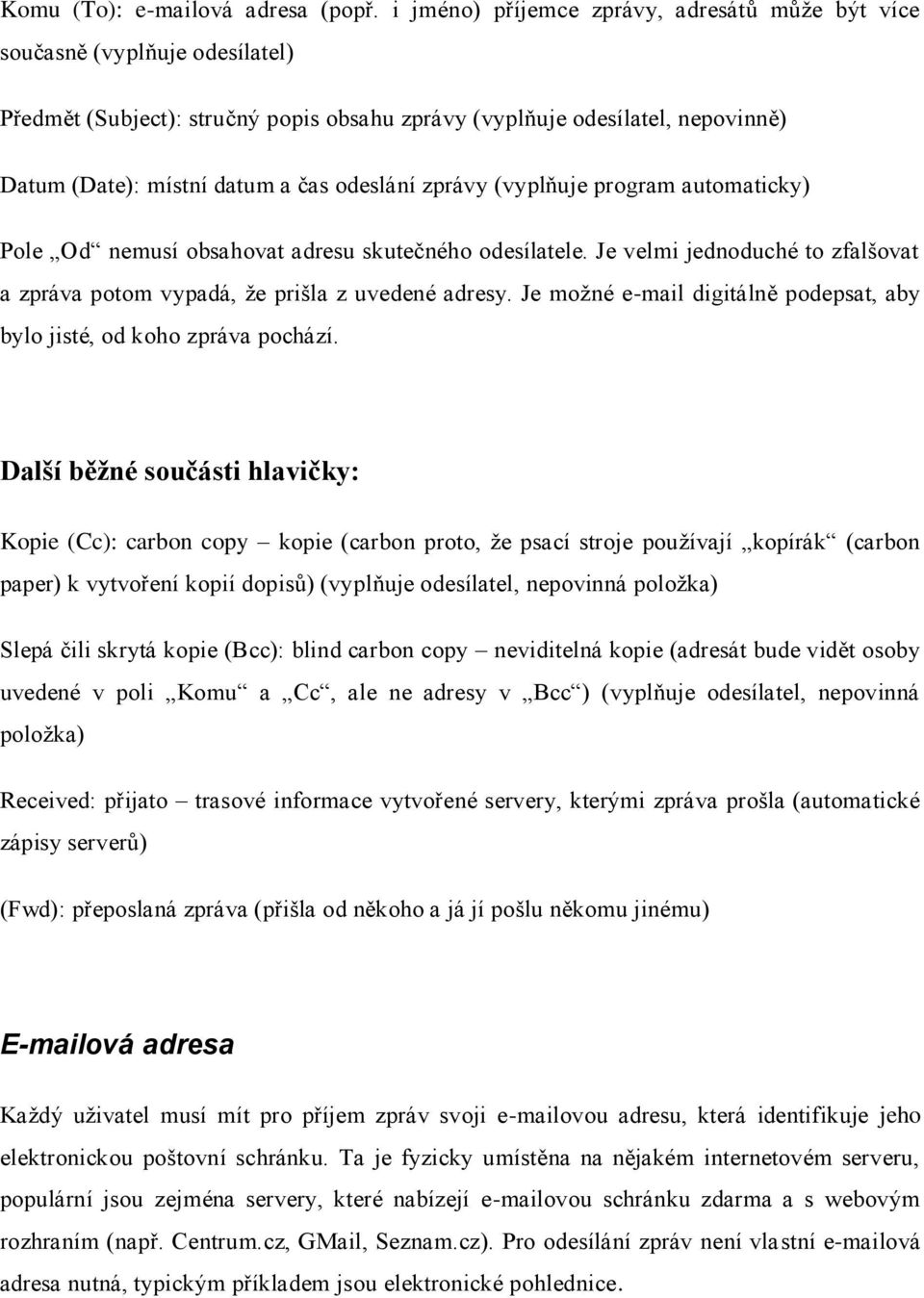 odeslání zprávy (vyplňuje program automaticky) Pole Od nemusí obsahovat adresu skutečného odesílatele. Je velmi jednoduché to zfalšovat a zpráva potom vypadá, že prišla z uvedené adresy.