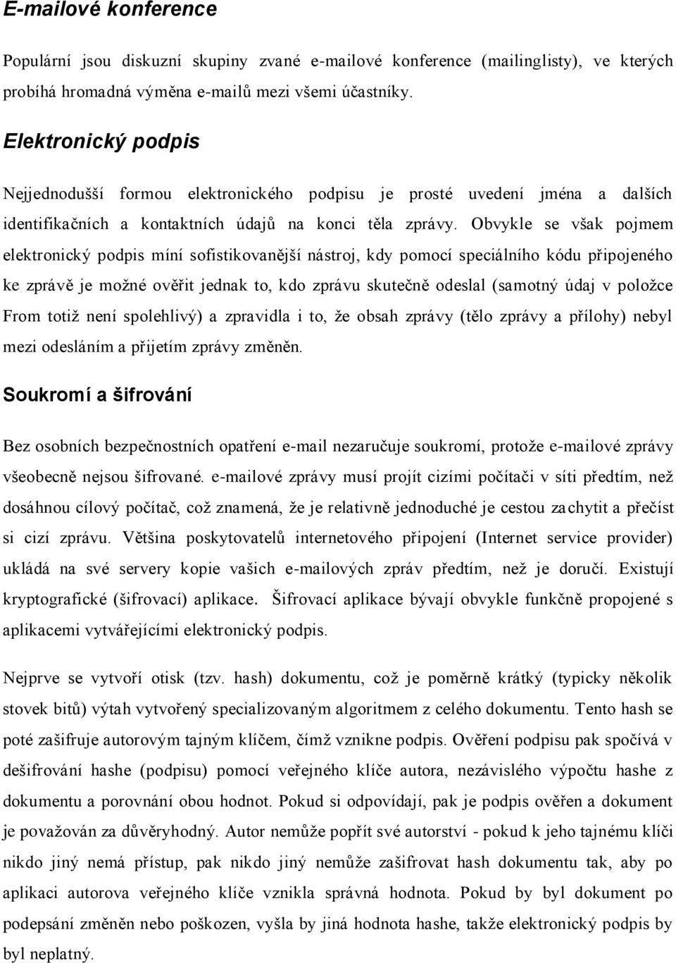 Obvykle se však pojmem elektronický podpis míní sofistikovanější nástroj, kdy pomocí speciálního kódu připojeného ke zprávě je možné ověřit jednak to, kdo zprávu skutečně odeslal (samotný údaj v