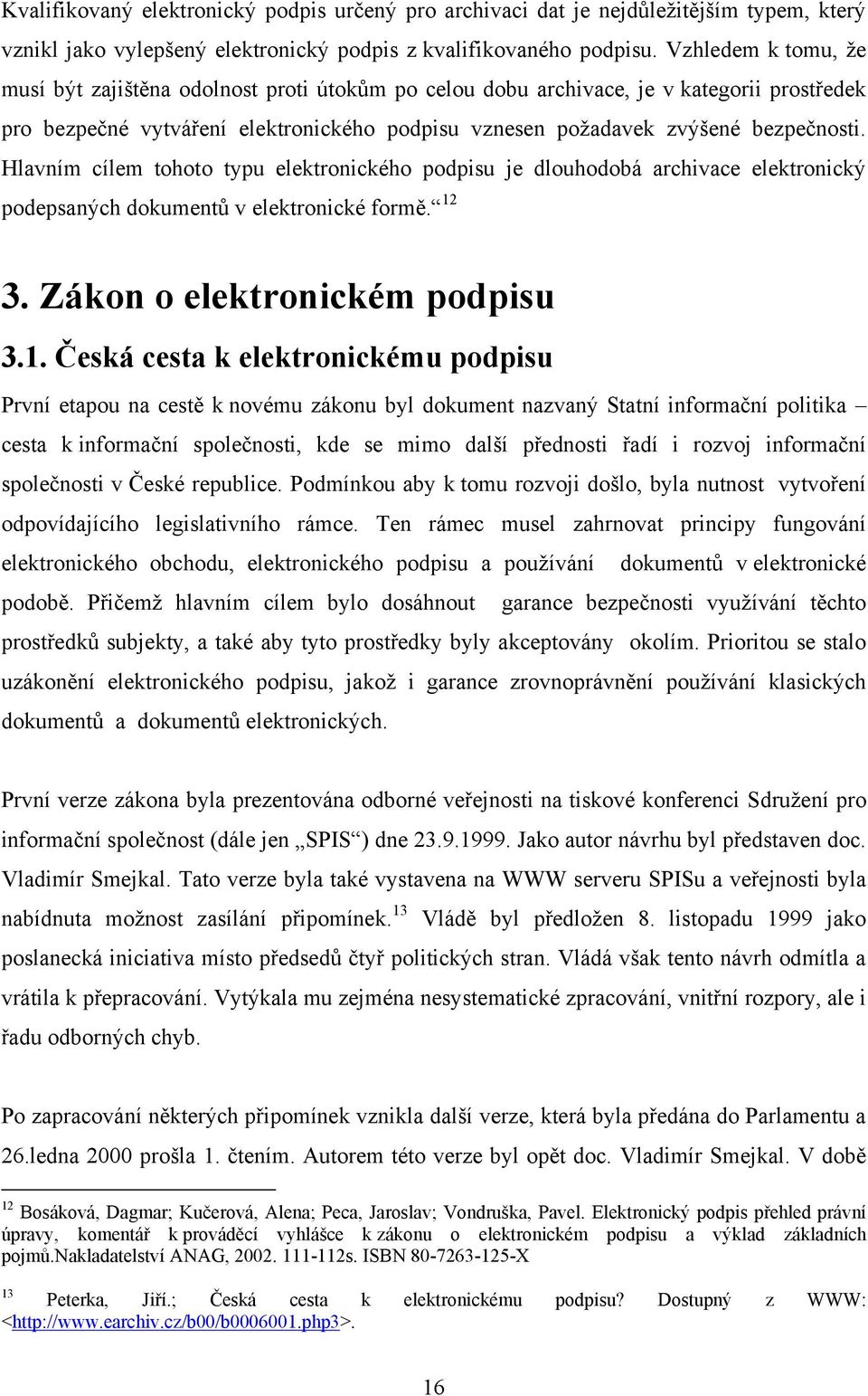 Hlavním cílem tohoto typu elektronického podpisu je dlouhodobá archivace elektronický podepsaných dokumentů v elektronické formě. 12