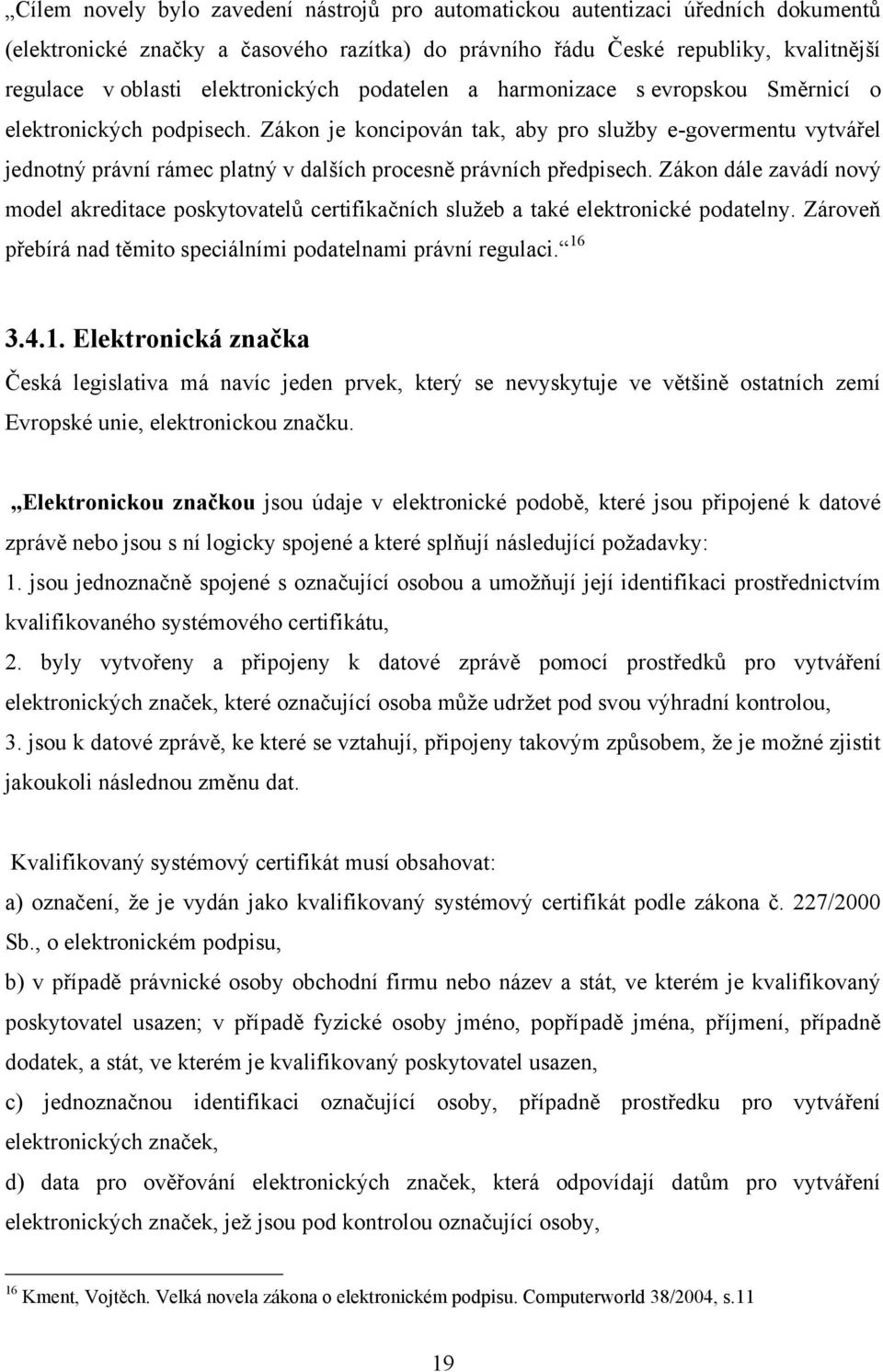 Zákon je koncipován tak, aby pro služby e-govermentu vytvářel jednotný právní rámec platný v dalších procesně právních předpisech.