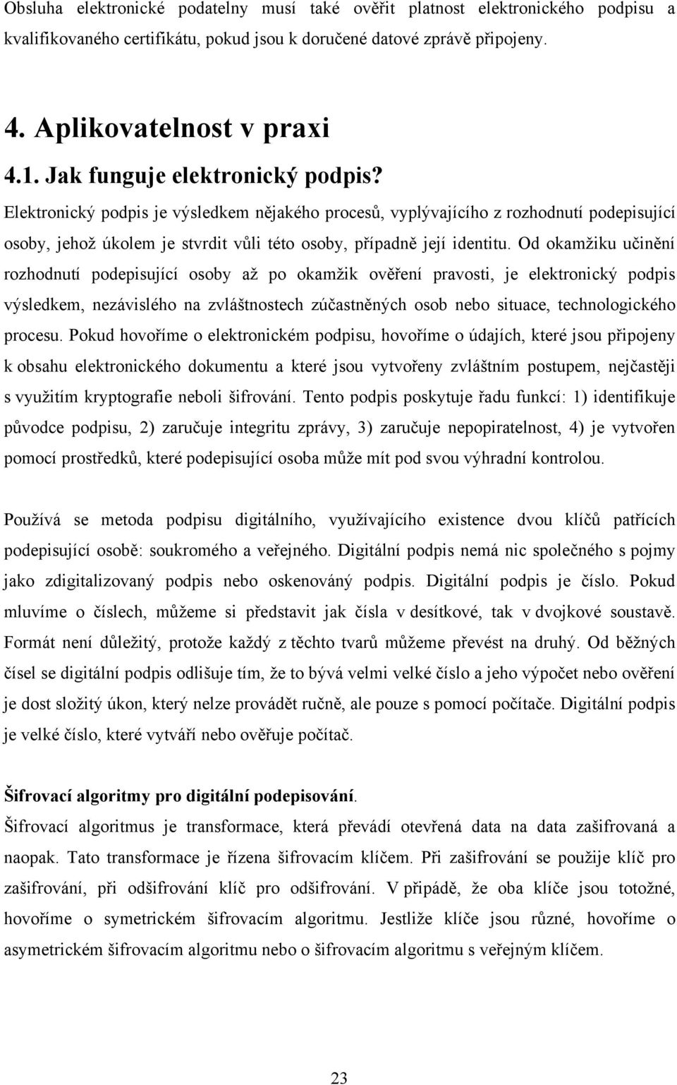 Od okamžiku učinění rozhodnutí podepisující osoby až po okamžik ověření pravosti, je elektronický podpis výsledkem, nezávislého na zvláštnostech zúčastněných osob nebo situace, technologického