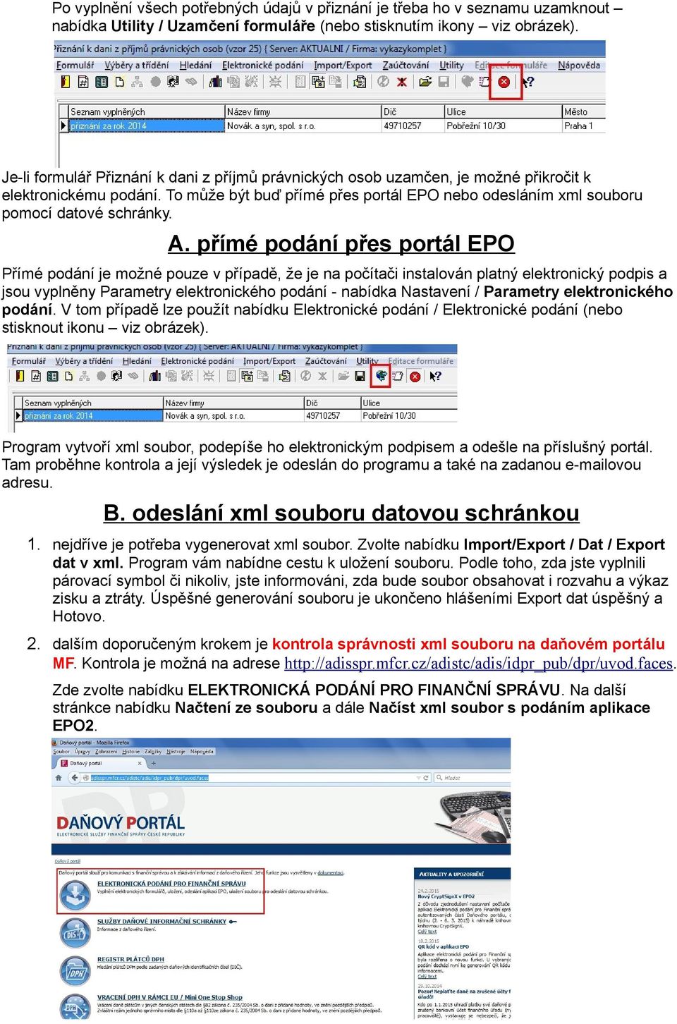 A. přímé podání přes portál EPO Přímé podání je možné pouze v případě, že je na počítači instalován platný elektronický podpis a jsou vyplněny Parametry elektronického podání - nabídka Nastavení /