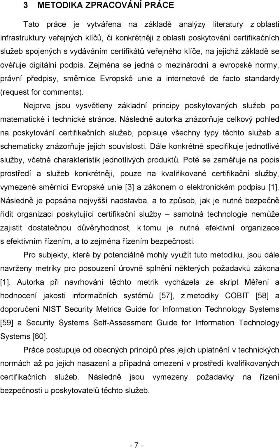 Zejména se jedná o mezinárodní a evropské normy, právní předpisy, směrnice Evropské unie a internetové de facto standardy (request for comments).
