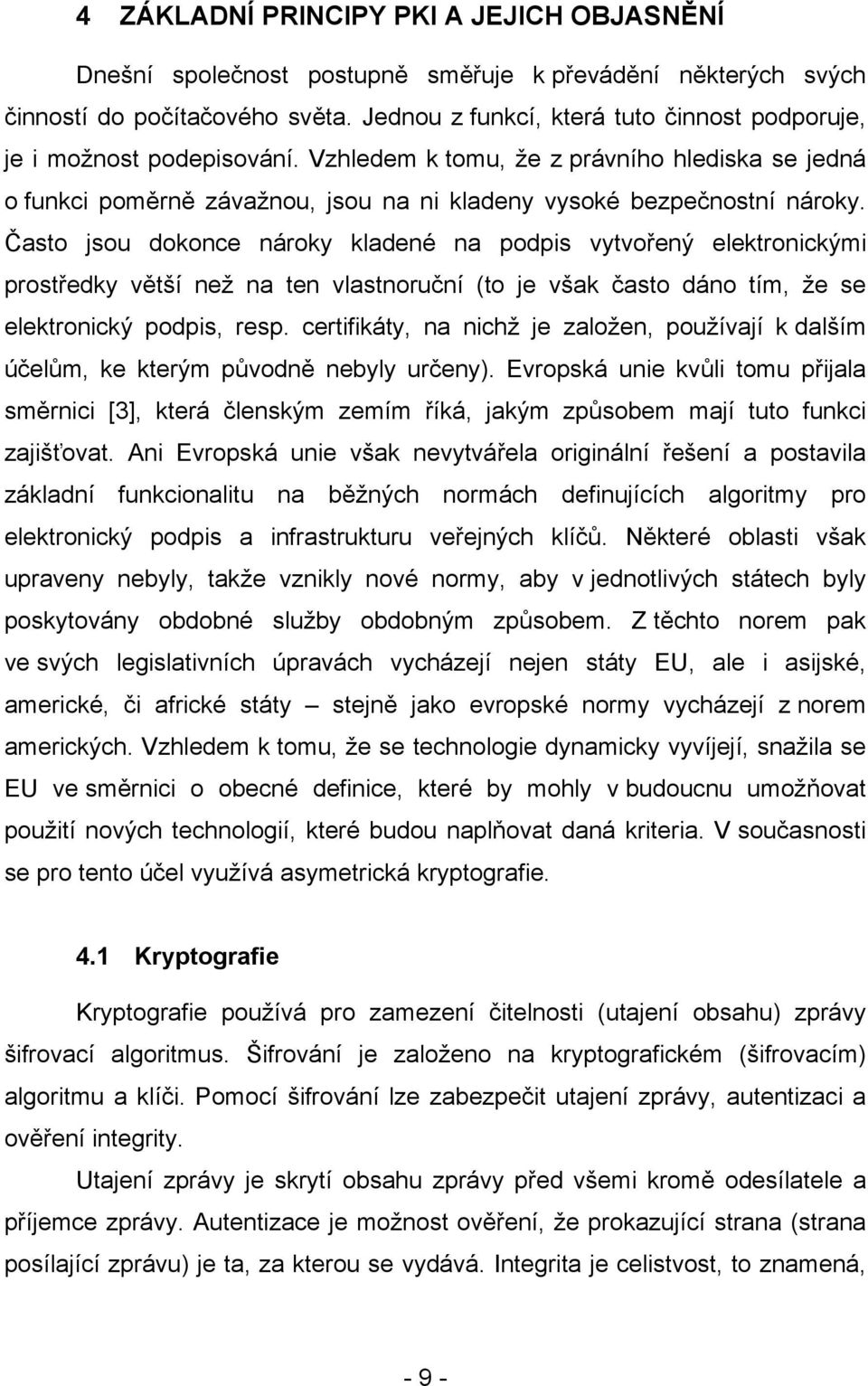 Často jsou dokonce nároky kladené na podpis vytvořený elektronickými prostředky větší než na ten vlastnoruční (to je však často dáno tím, že se elektronický podpis, resp.