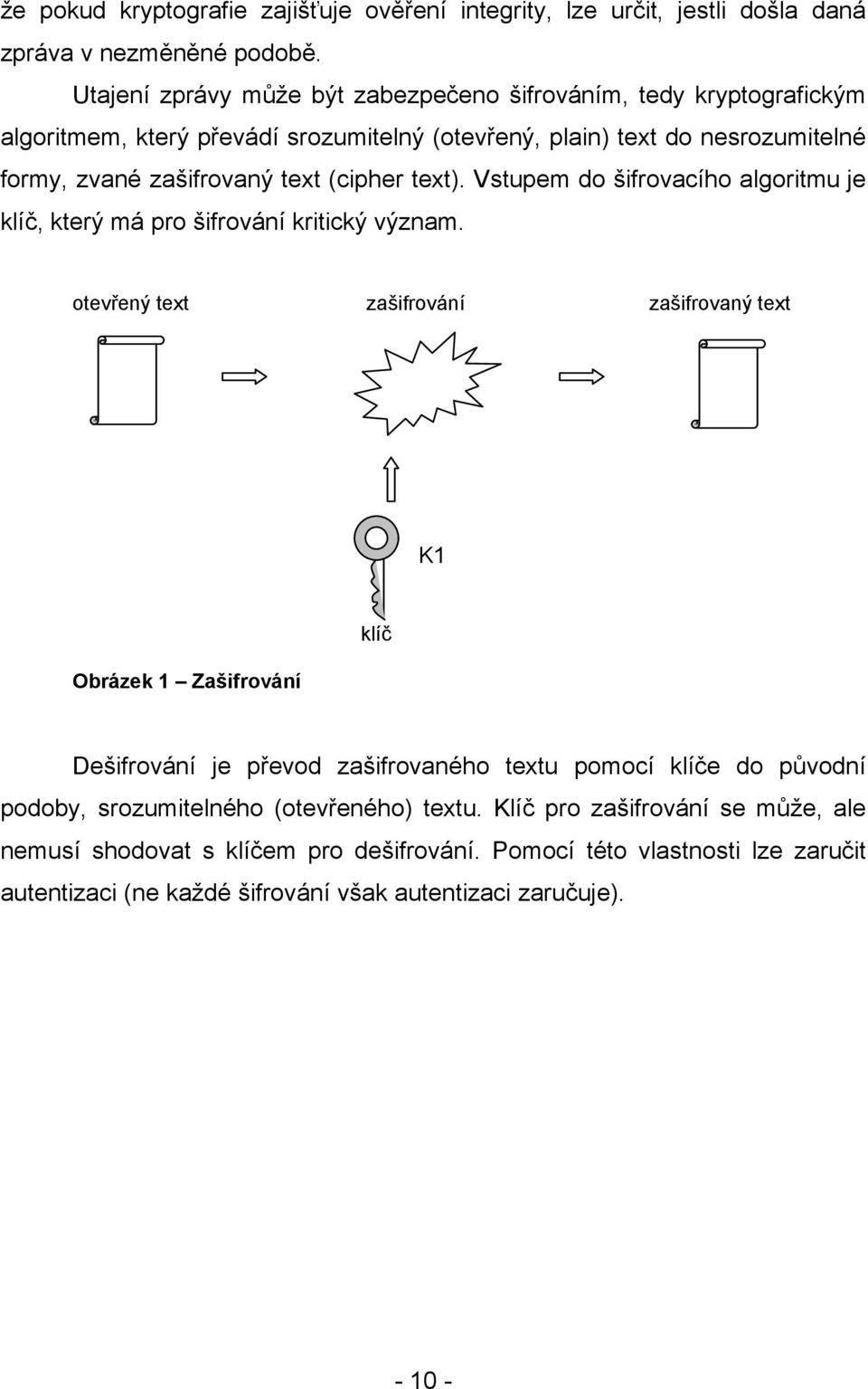 (cipher text). Vstupem do šifrovacího algoritmu je klíč, který má pro šifrování kritický význam.