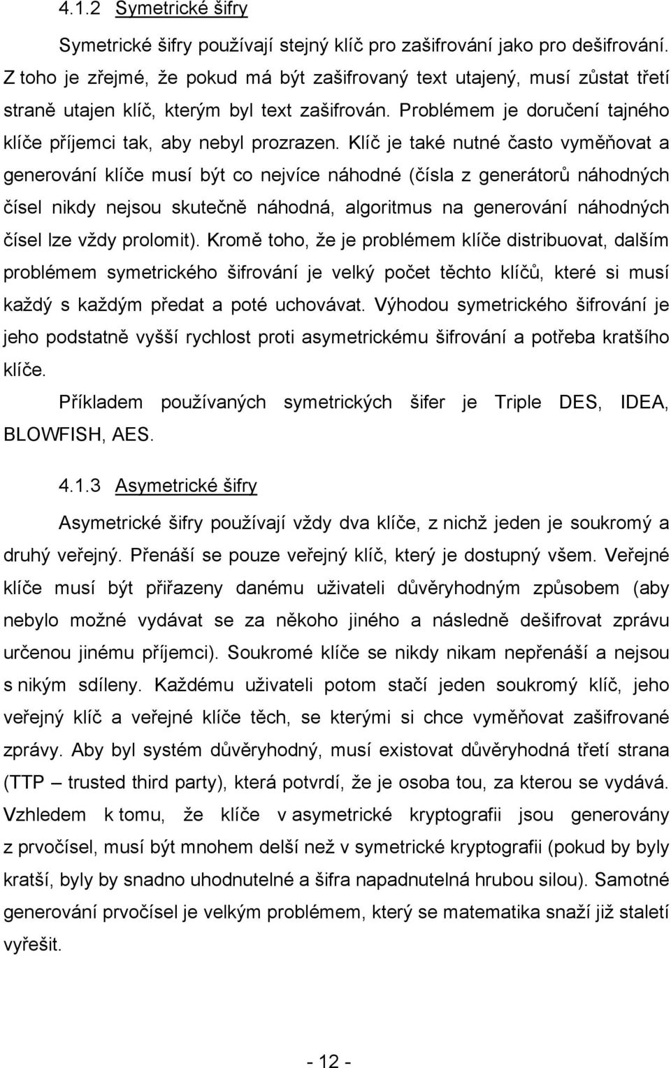 Klíč je také nutné často vyměňovat a generování klíče musí být co nejvíce náhodné (čísla z generátorů náhodných čísel nikdy nejsou skutečně náhodná, algoritmus na generování náhodných čísel lze vždy