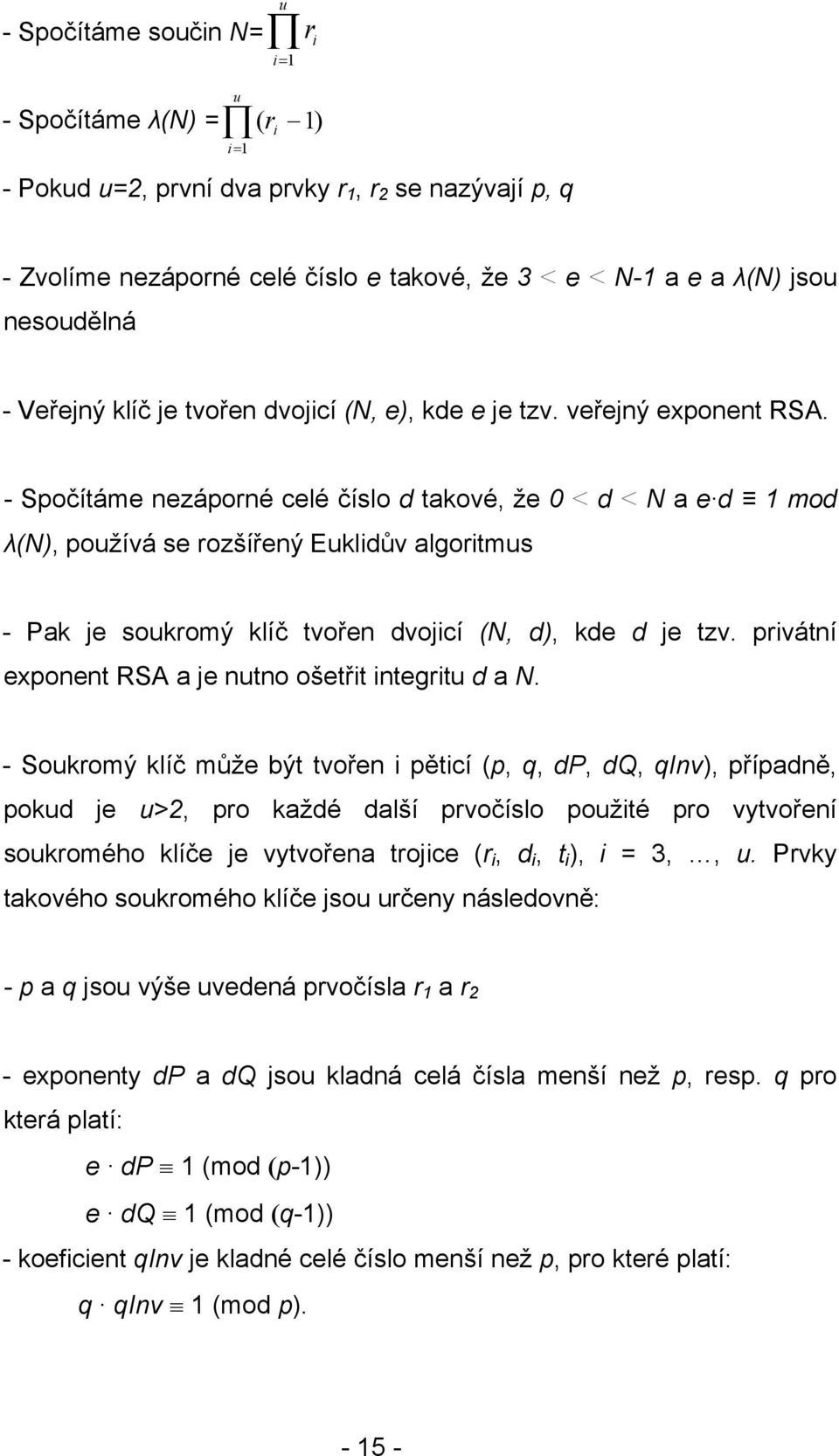 - Spočítáme nezáporné celé číslo d takové, že 0 < d < N a e d 1 mod λ(n), používá se rozšířený Euklidův algoritmus - Pak je soukromý klíč tvořen dvojicí (N, d), kde d je tzv.