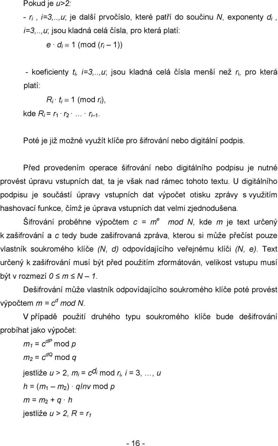 Před provedením operace šifrování nebo digitálního podpisu je nutné provést úpravu vstupních dat, ta je však nad rámec tohoto textu.