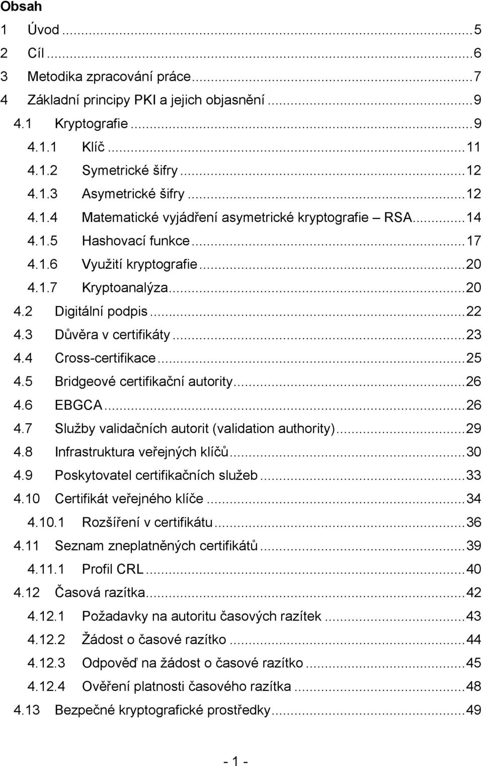 5 Bridgeové certifikační autority...26 4.6 EBGCA...26 4.7 Služby validačních autorit (validation authority)...29 4.8 Infrastruktura veřejných klíčů...30 4.9 Poskytovatel certifikačních služeb...33 4.