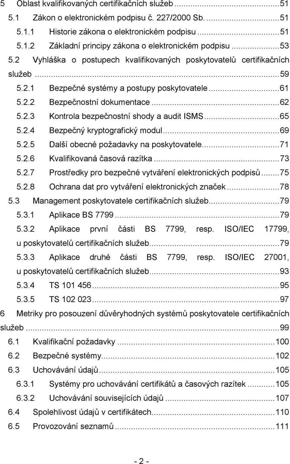 ..65 5.2.4 Bezpečný kryptografický modul...69 5.2.5 Další obecné požadavky na poskytovatele...71 5.2.6 Kvalifikovaná časová razítka...73 5.2.7 Prostředky pro bezpečné vytváření elektronických podpisů.