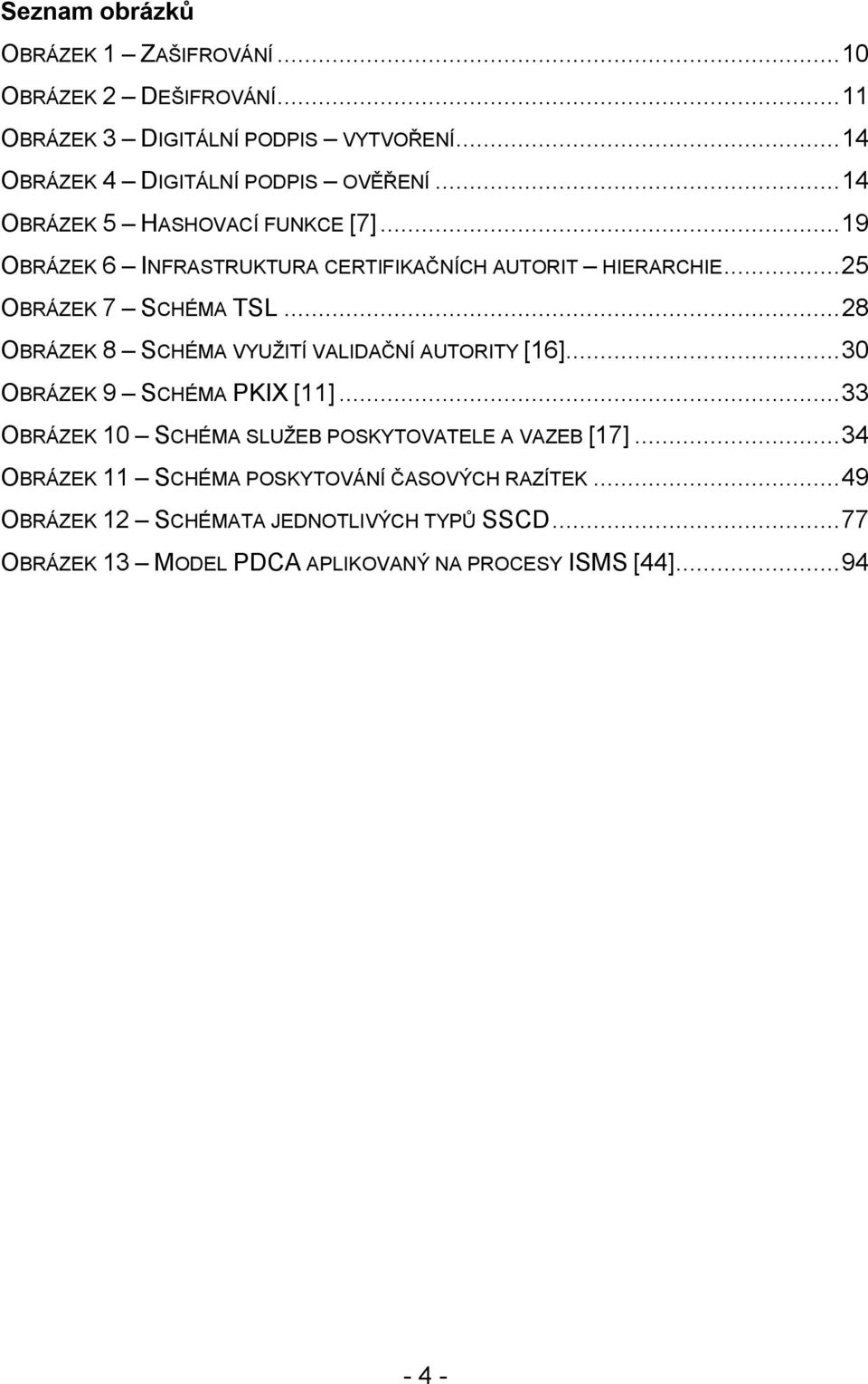 ..28 OBRÁZEK 8 SCHÉMA VYUŽITÍ VALIDAČNÍ AUTORITY [16]...30 OBRÁZEK 9 SCHÉMA PKIX [11]...33 OBRÁZEK 10 SCHÉMA SLUŽEB POSKYTOVATELE A VAZEB [17].