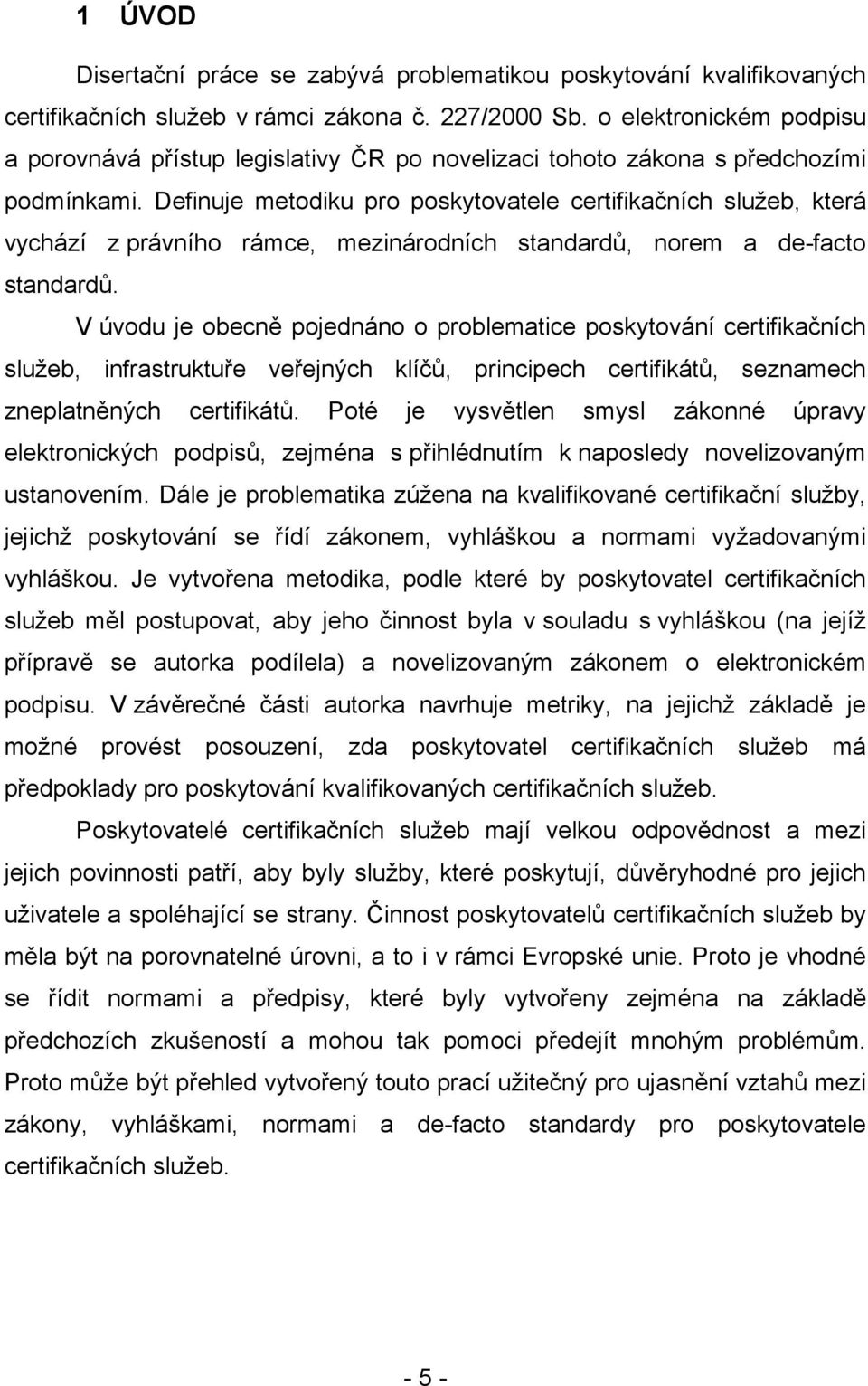 Definuje metodiku pro poskytovatele certifikačních služeb, která vychází z právního rámce, mezinárodních standardů, norem a de-facto standardů.