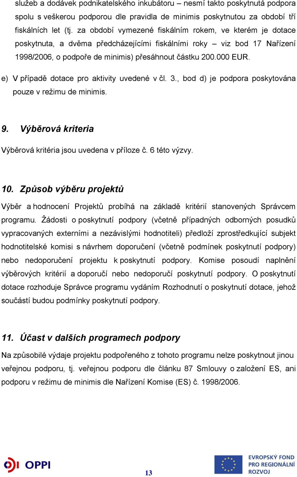 e) V případě dotace pro aktivity uvedené v čl. 3., bod d) je podpora poskytována pouze v režimu de minimis. 9. Výběrová kriteria Výběrová kritéria jsou uvedena v příloze č. 6 této výzvy. 10.