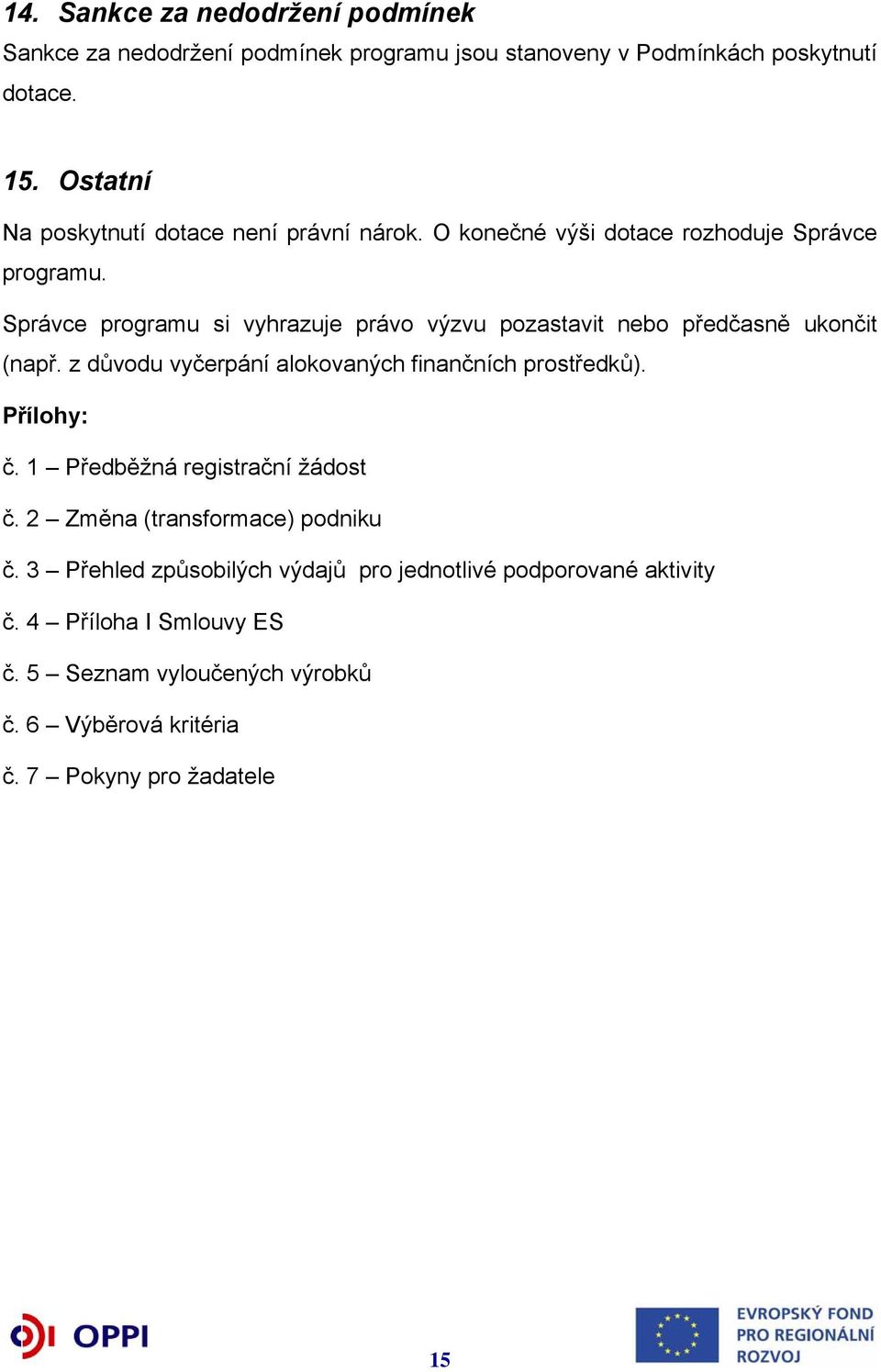 Správce programu si vyhrazuje právo výzvu pozastavit nebo předčasně ukončit (např. z důvodu vyčerpání alokovaných finančních prostředků). Přílohy: č.