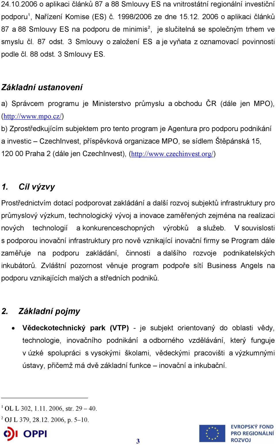 88 odst. 3 Smlouvy ES. Základní ustanovení a) Správcem programu je Ministerstvo průmyslu a obchodu ČR (dále jen MPO), (http://www.mpo.