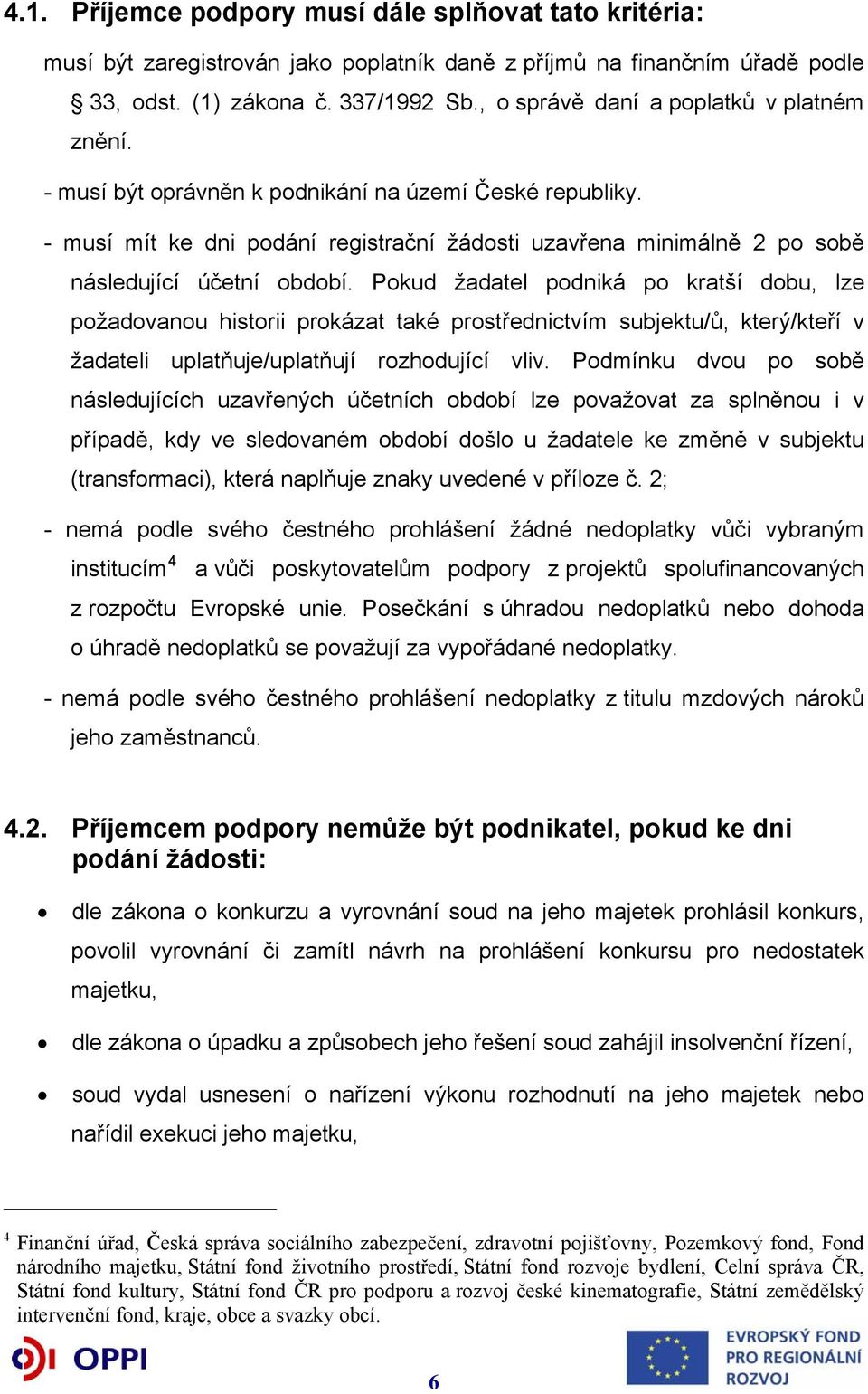 - musí mít ke dni podání registrační žádosti uzavřena minimálně 2 po sobě následující účetní období.