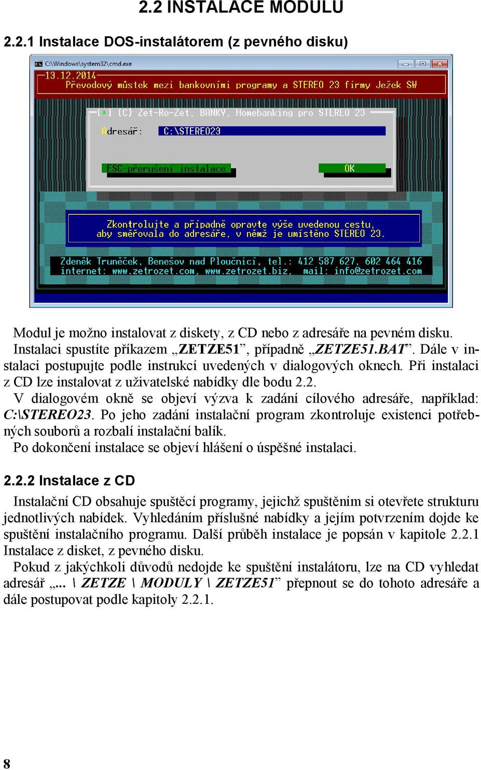 Při instalaci z CD lze instalovat z uživatelské nabídky dle bodu 2.2. V dialogovém okně se objeví výzva k zadání cílového adresáře, například: C:\STEREO23.