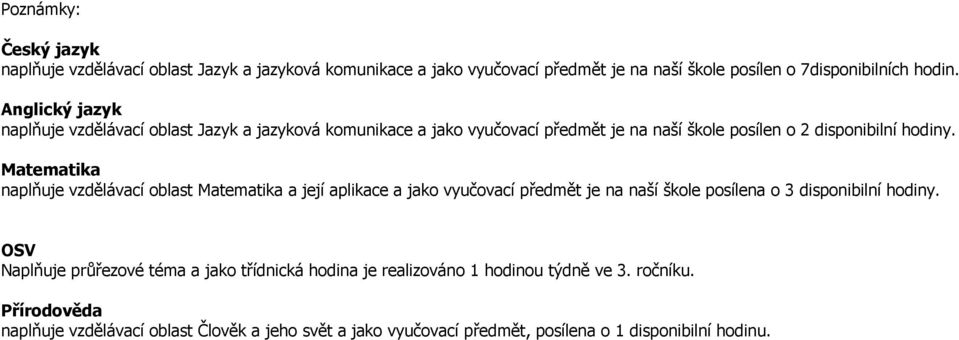 Matematika naplňuje vzdělávací oblast Matematika a její aplikace a jako vyučovací předmět je na naší škole posílena o 3 disponibilní hodiny.