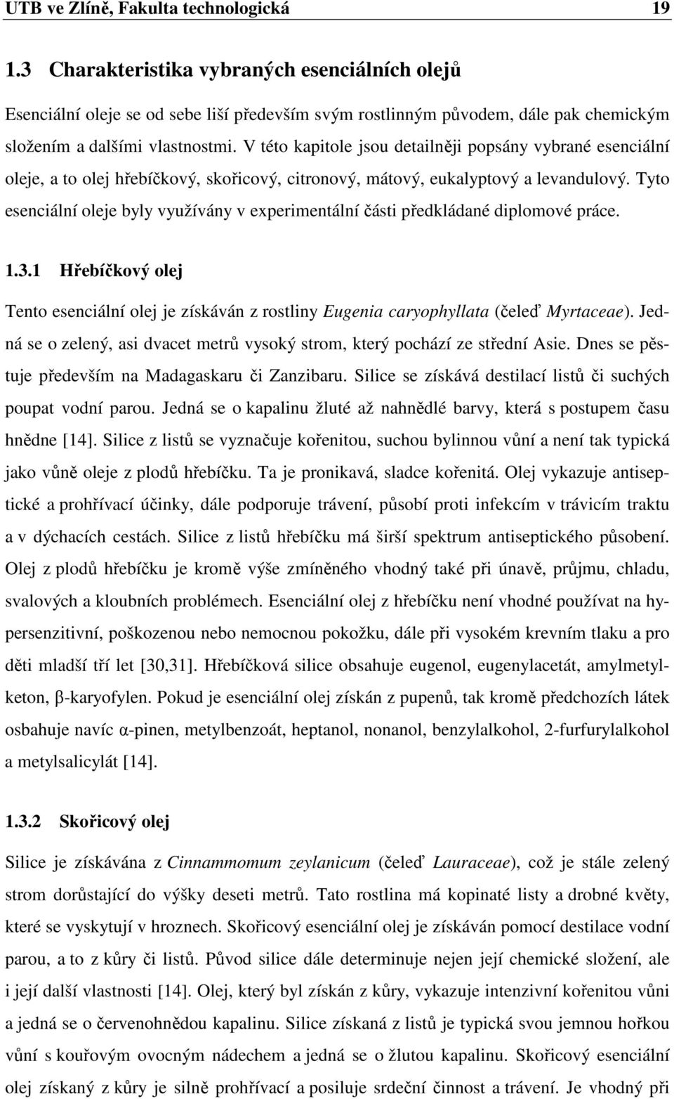 V této kapitole jsou detailněji popsány vybrané esenciální oleje, a to olej hřebíčkový, skořicový, citronový, mátový, eukalyptový a levandulový.