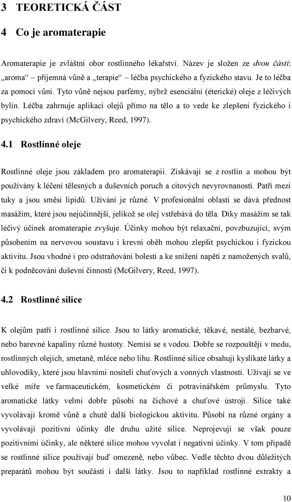 Léčba zahrnuje aplikaci olejů přímo na tělo a to vede ke zlepšení fyzického i psychického zdraví (McGilvery, Reed, 1997). 4.1 Rostlinné oleje Rostlinné oleje jsou základem pro aromaterapii.