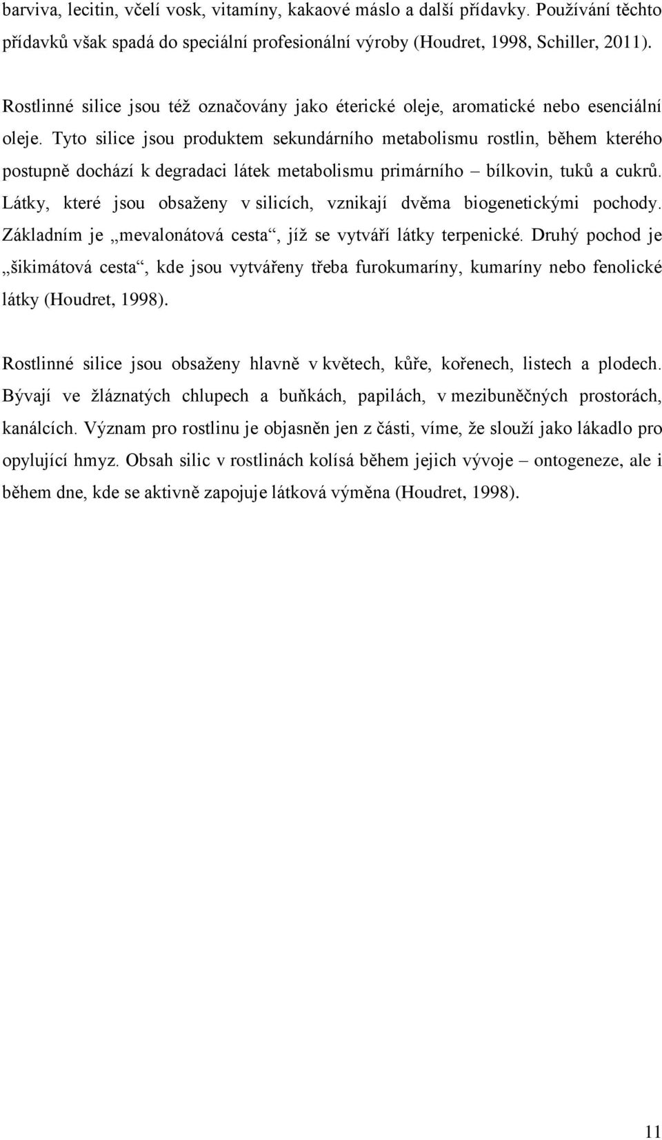 Tyto silice jsou produktem sekundárního metabolismu rostlin, během kterého postupně dochází k degradaci látek metabolismu primárního bílkovin, tuků a cukrů.