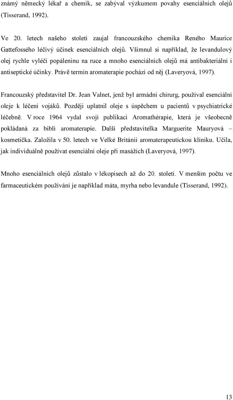 Všimnul si například, že levandulový olej rychle vyléčí popáleninu na ruce a mnoho esenciálních olejů má antibakteriální i antiseptické účinky.