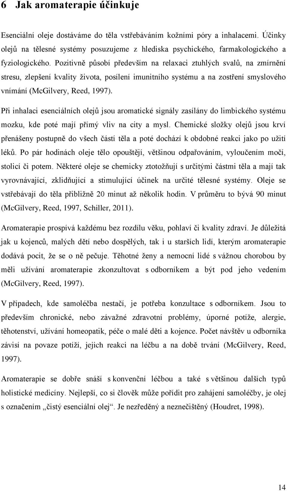 Pozitivně působí především na relaxaci ztuhlých svalů, na zmírnění stresu, zlepšení kvality života, posílení imunitního systému a na zostření smyslového vnímání (McGilvery, Reed, 1997).