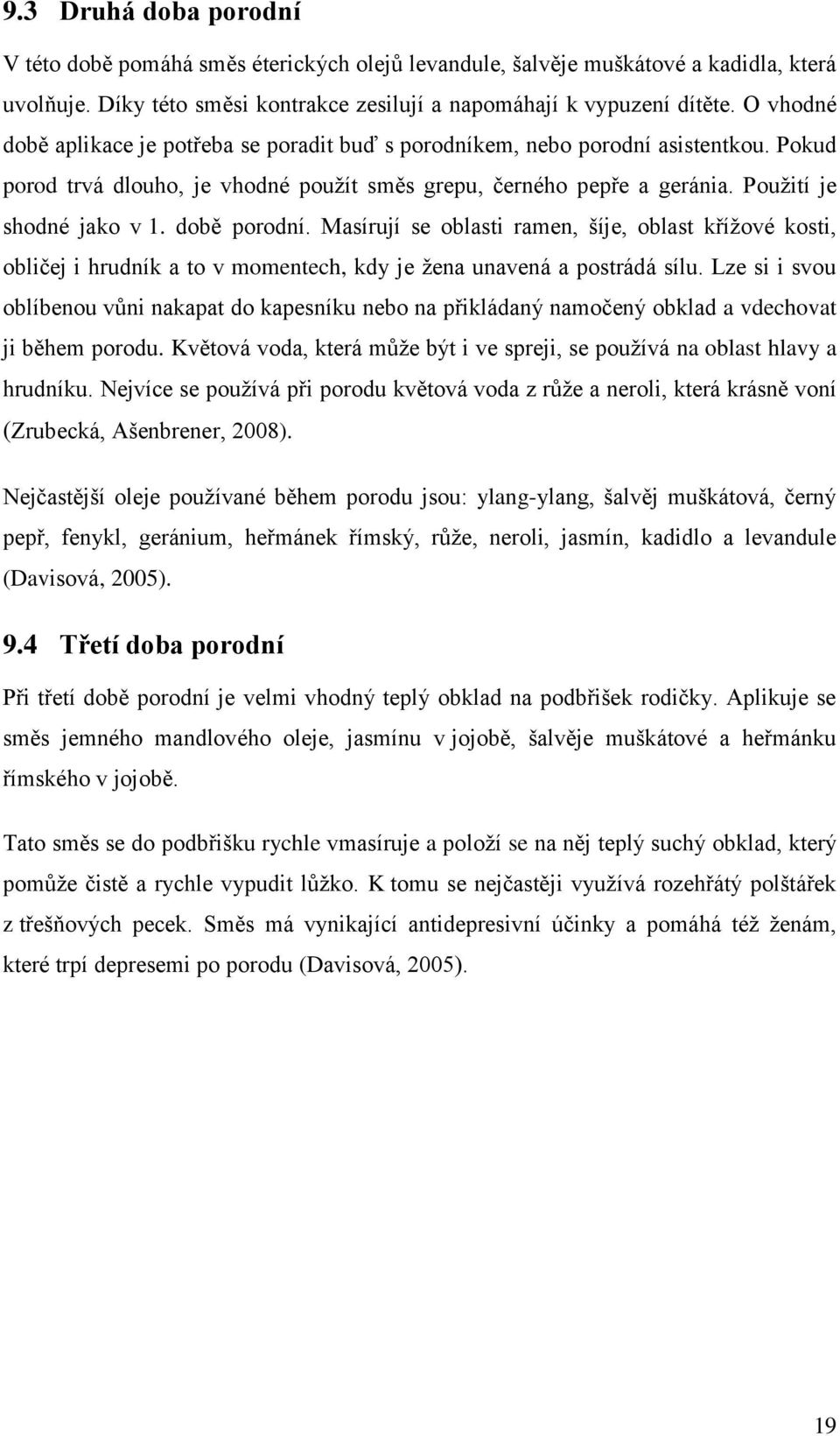 době porodní. Masírují se oblasti ramen, šíje, oblast křížové kosti, obličej i hrudník a to v momentech, kdy je žena unavená a postrádá sílu.