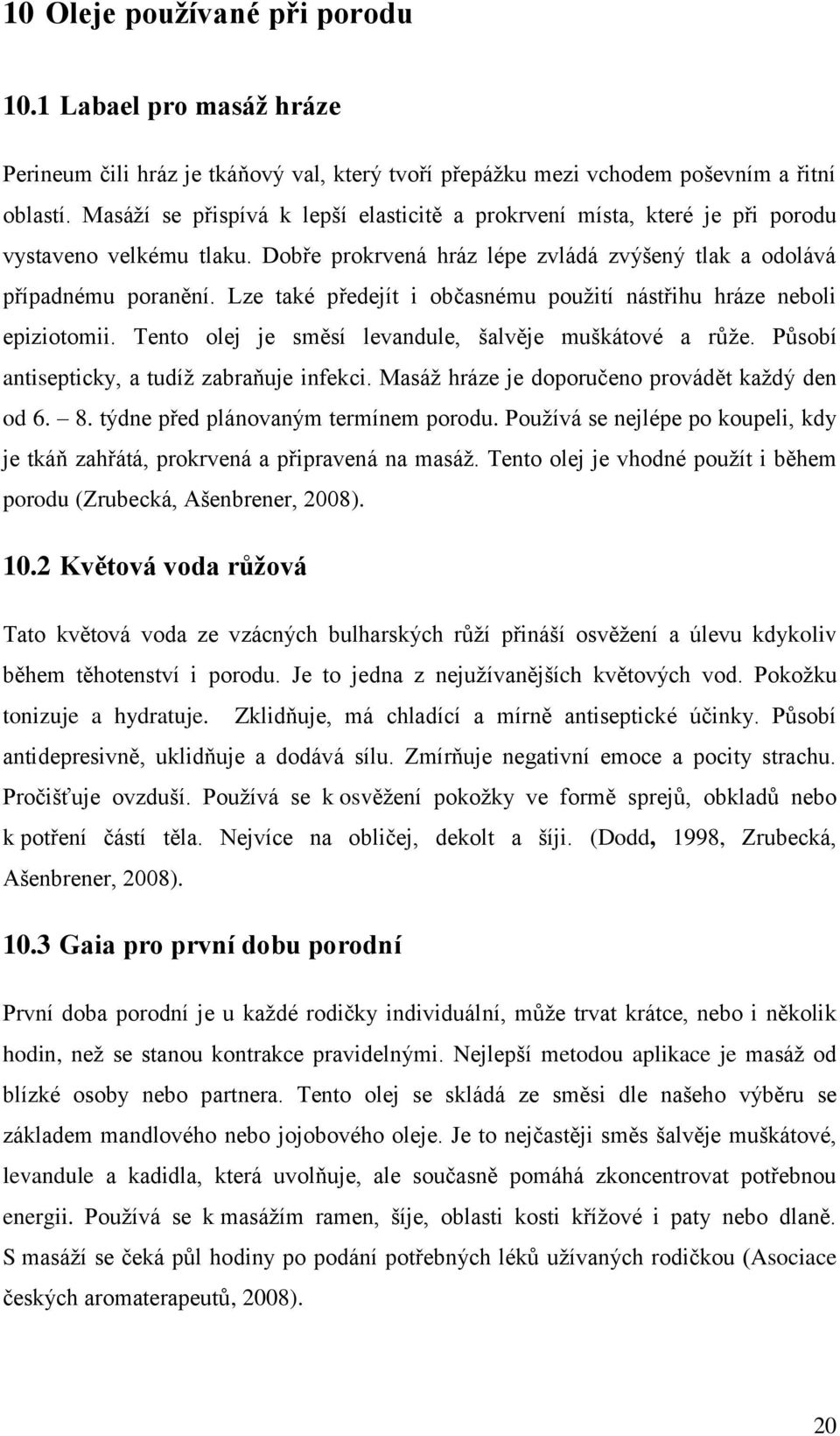 Lze také předejít i občasnému použití nástřihu hráze neboli epiziotomii. Tento olej je směsí levandule, šalvěje muškátové a růže. Působí antisepticky, a tudíž zabraňuje infekci.
