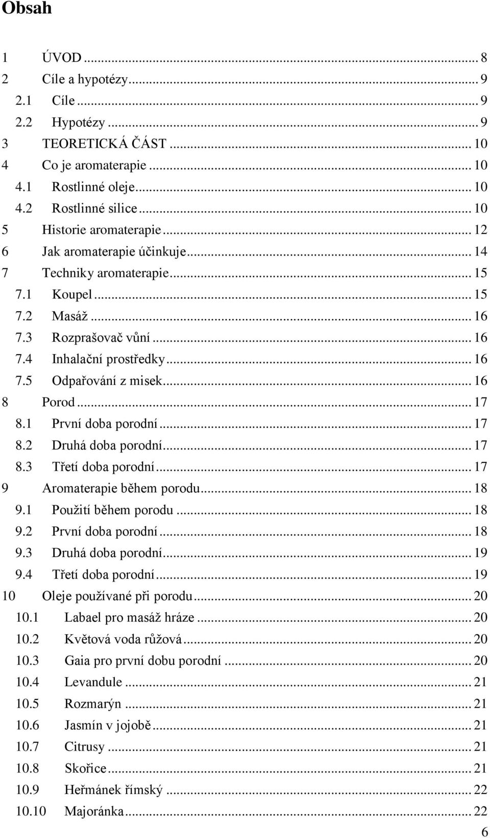 .. 17 8.1 První doba porodní... 17 8.2 Druhá doba porodní... 17 8.3 Třetí doba porodní... 17 9 Aromaterapie během porodu... 18 9.1 Použití během porodu... 18 9.2 První doba porodní... 18 9.3 Druhá doba porodní.