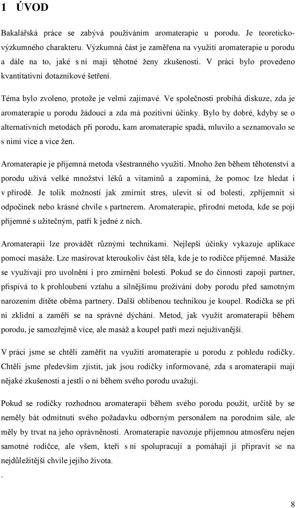Téma bylo zvoleno, protože je velmi zajímavé. Ve společnosti probíhá diskuze, zda je aromaterapie u porodu žádoucí a zda má pozitivní účinky.