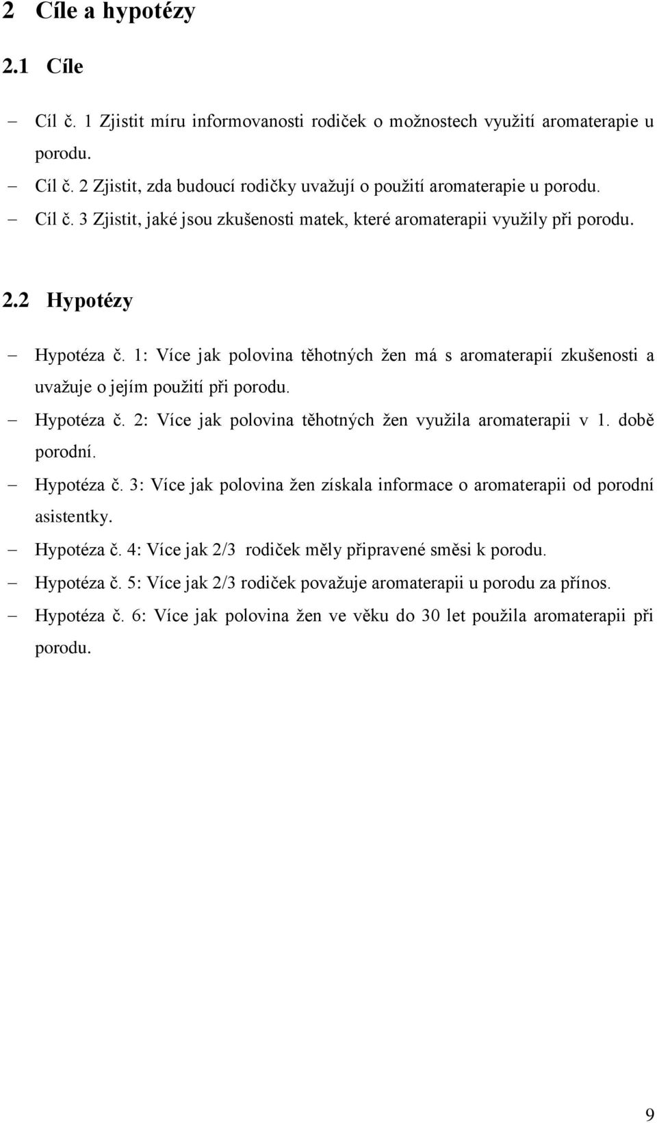 1: Více jak polovina těhotných žen má s aromaterapií zkušenosti a uvažuje o jejím použití při porodu. Hypotéza č. 2: Více jak polovina těhotných žen využila aromaterapii v 1. době porodní. Hypotéza č. 3: Více jak polovina žen získala informace o aromaterapii od porodní asistentky.