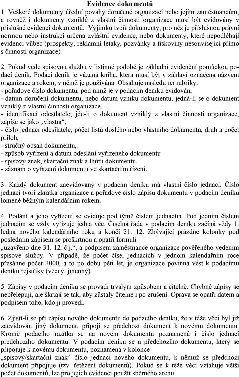 Výjimku tvoří dokumenty, pro něž je příslušnou právní normou nebo instrukcí určena zvláštní evidence, nebo dokumenty, které nepodléhají evidenci vůbec (prospekty, reklamní letáky, pozvánky a