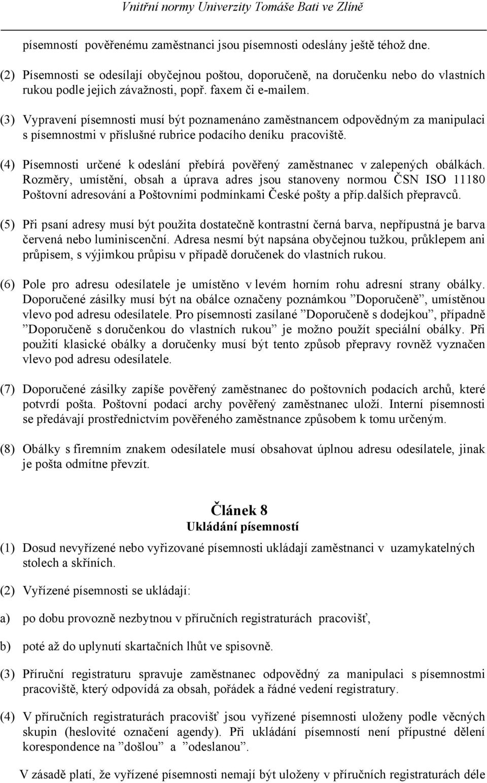 (3) Vypravení písemnosti musí být poznamenáno zaměstnancem odpovědným za manipulaci s písemnostmi v příslušné rubrice podacího deníku pracoviště.