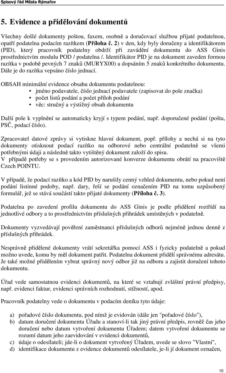 Identifikátor PID je na dokument zaveden formou razítka v podobě pevných 7 znaků (MURYX00) a dopsáním 5 znaků konkrétního dokumentu. Dále je do razítka vepsáno číslo jednací.