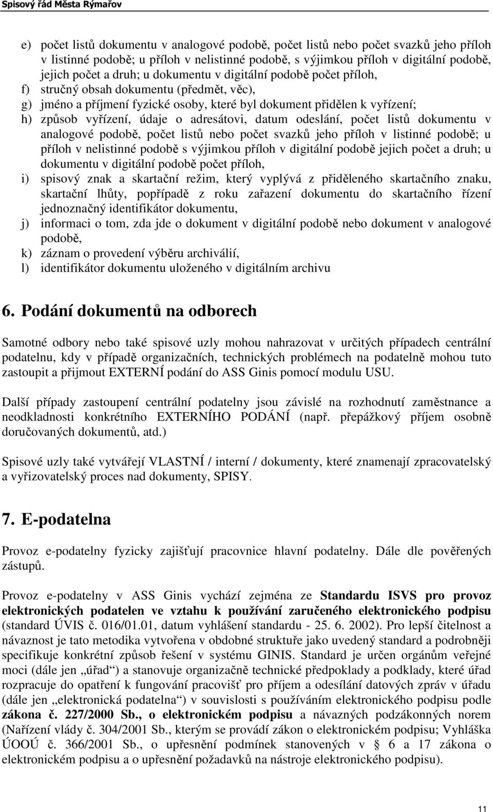 adresátovi, datum odeslání, počet listů dokumentu v analogové podobě, počet listů nebo počet svazků jeho příloh v listinné podobě; u příloh v nelistinné podobě s výjimkou příloh v digitální podobě