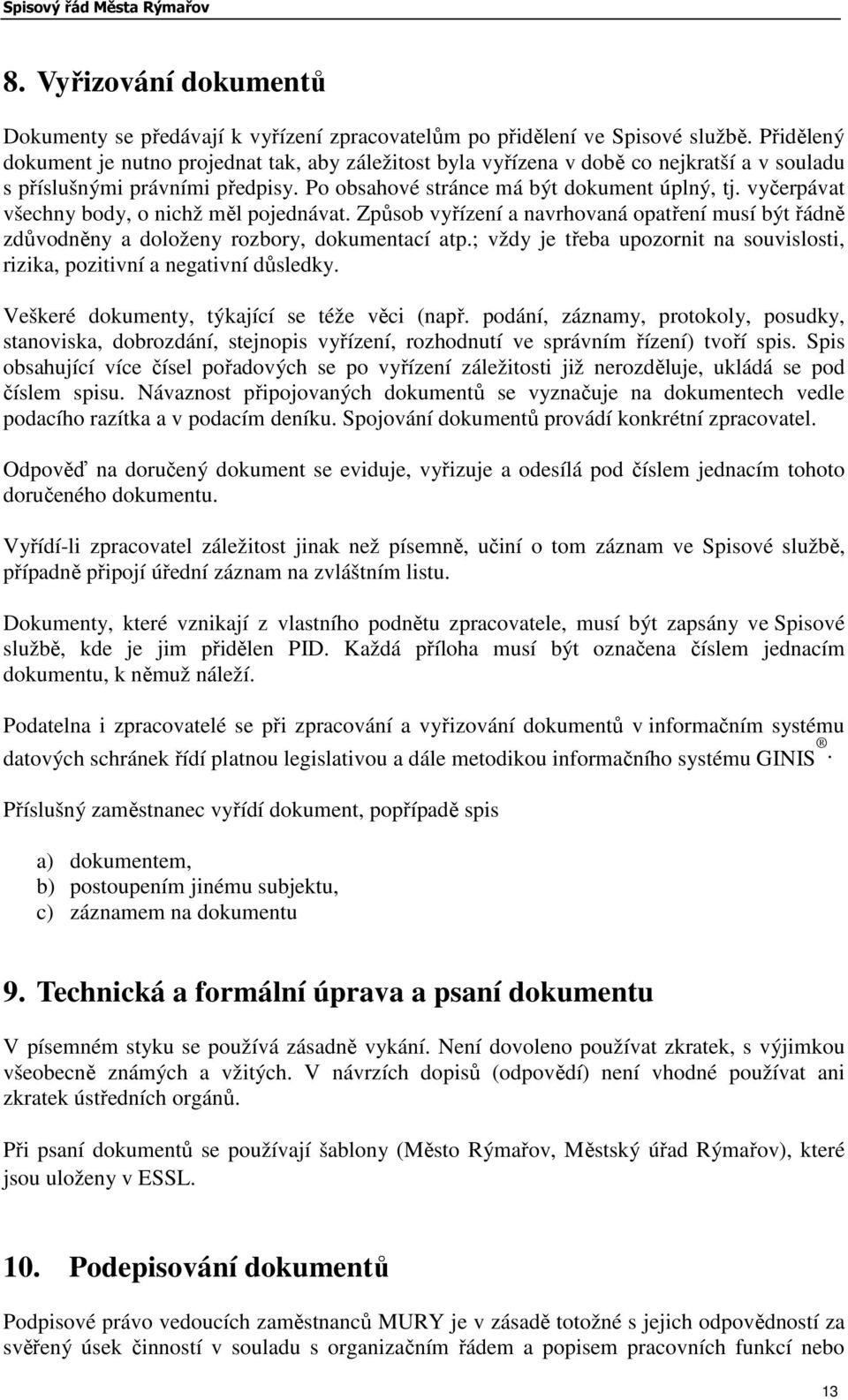 vyčerpávat všechny body, o nichž měl pojednávat. Způsob vyřízení a navrhovaná opatření musí být řádně zdůvodněny a doloženy rozbory, dokumentací atp.