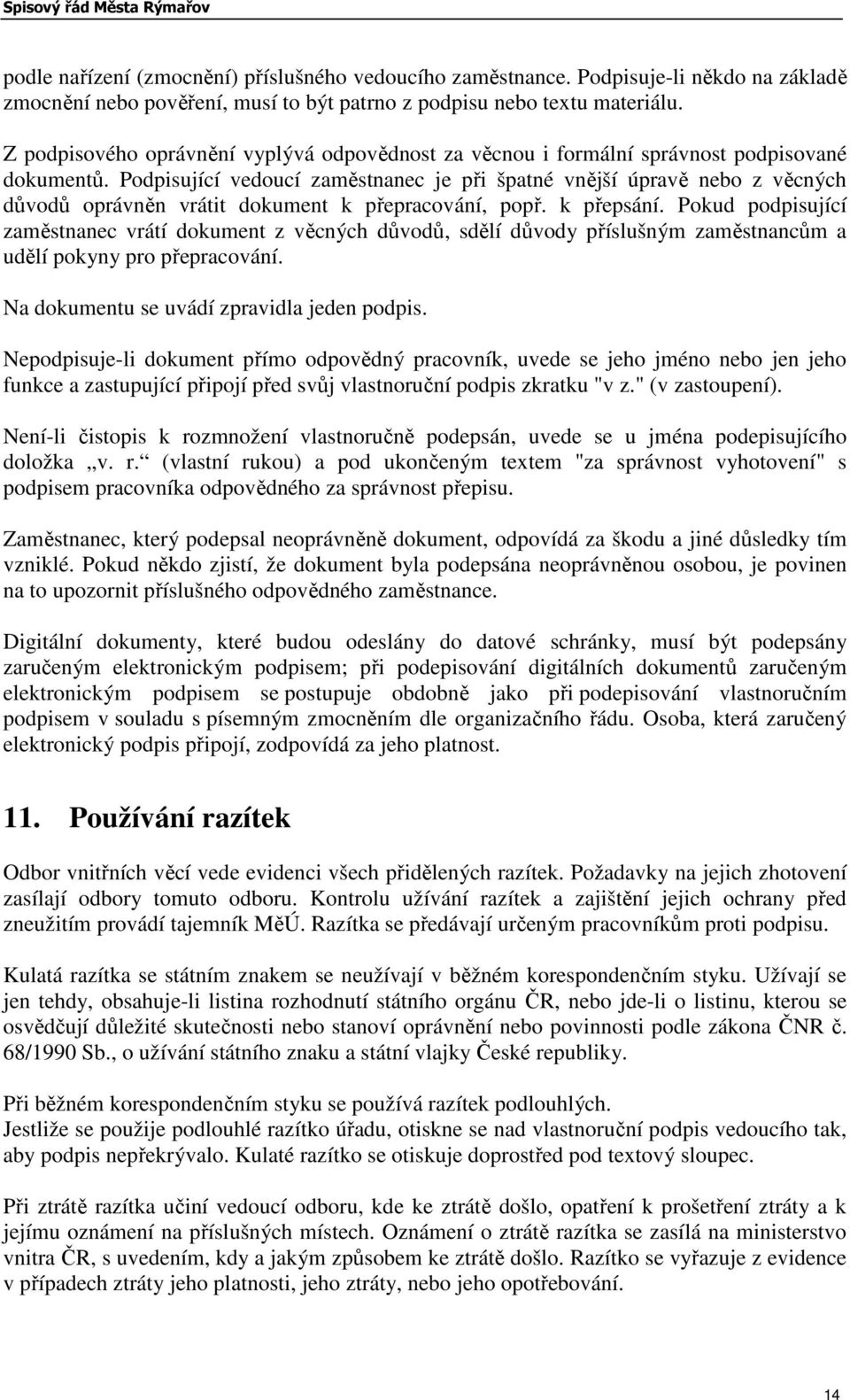 Podpisující vedoucí zaměstnanec je při špatné vnější úpravě nebo z věcných důvodů oprávněn vrátit dokument k přepracování, popř. k přepsání.