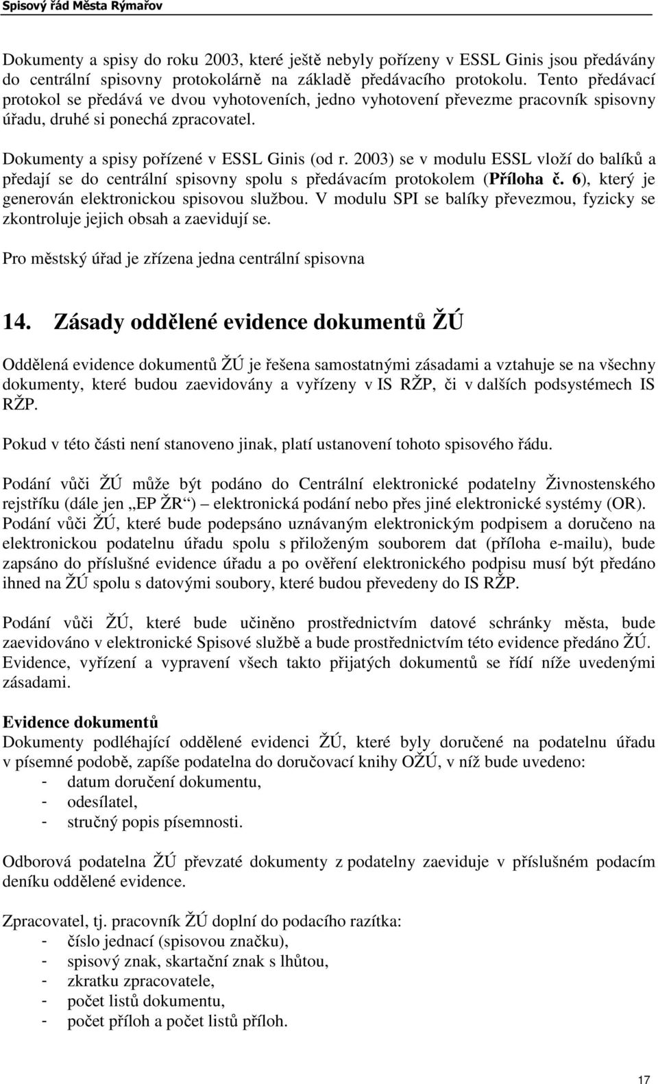 2003) se v modulu ESSL vloží do balíků a předají se do centrální spisovny spolu s předávacím protokolem (Příloha č. 6), který je generován elektronickou spisovou službou.