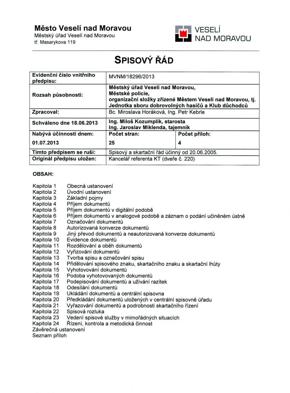 tj. Jednotka sboru dobrovolných hasičů a Klub důchodců Zpracoval: Bc. Miroslava Horáková, Ing. Petr Kebrle Schváleno dne 18.06.2013 Ing. Miloš Kozumplík, starosta Ing.