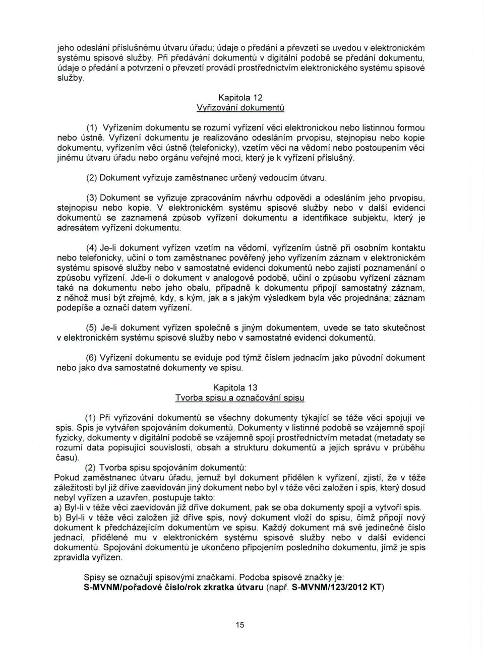 Kapitola 12 Vyřizování dokumentů (1) Vyřízením dokumentu se rozumí vyřízení věci elektronickou nebo listinnou formou nebo ústně.