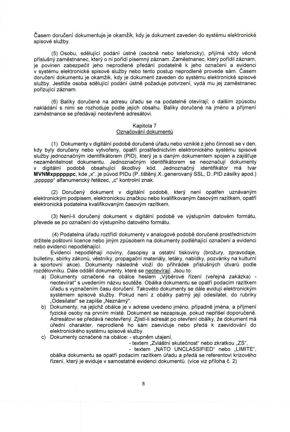 Zaměstnanec, který pořídil záznam, je povinen zabezpečit jeho neprodlené předání podatelně k jeho označení a evidenci v systému elektronické spisové služby nebo tento postup neprodleně provede sám.