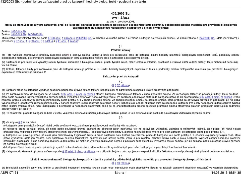 biologických expozičních testů a náležitosti hlášení prací s azbestem a biologickými činiteli Změna: 107/2013 Sb. Změna: 181/2015 Sb., 240/2015 Sb. Ministerstvo zdravotnictví stanoví podle 108 odst.